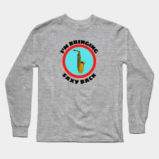 I'm Bringing Saxy Back - Saxophone Musical Instrument Pun Long Sleeve T-Shirt